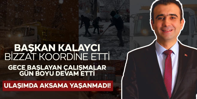 KALAYCI BİZZAT KOORDİNE ETTİ BELEDİYE EKİPLERİ SAHAYA İNDİ