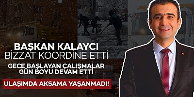 KALAYCI BİZZAT KOORDİNE ETTİ BELEDİYE EKİPLERİ SAHAYA İNDİ